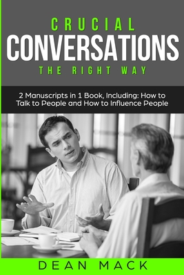 Crucial Conversations: The Right Way - Bundle - The Only 2 Books You Need to Master Difficult Conversations, Crucial Confrontations and Conversation Tactics Today - Mack, Dean
