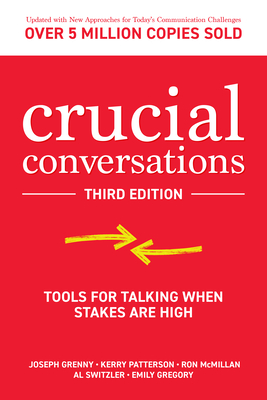 Crucial Conversations: Tools for Talking When Stakes Are High - Grenny, Joseph, and Patterson, Kerry, and McMillan, Ron