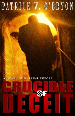 Crucible of Deceit: A Novel of Wartime Europe - O'Bryon, Patrick W