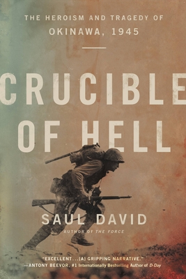 Crucible of Hell: The Heroism and Tragedy of Okinawa, 1945 - David, Saul