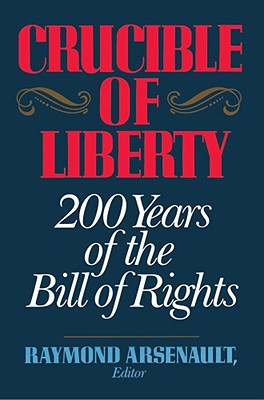 Crucible of Liberty: 200 Years of the Bill of Rights - Arsenault, Raymond