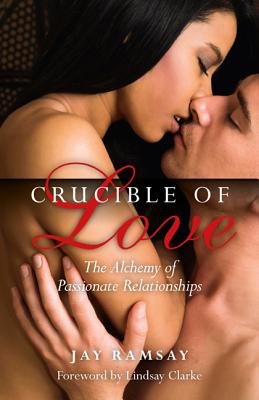 Crucible of Love - New Edition - The Alchemy of Passionate Relationships - Ramsay, Jay