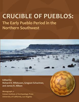 Crucible of Pueblos: The Early Pueblo Period in the Northern Southwest - Wilshusen, Richard H (Editor), and Schachner, Gregson (Editor), and Allison, James R (Editor)