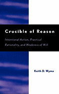 Crucible of Reason: Intentional Action, Practical Rationality, and Weakness of Will