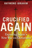 Crucified Again: Exposing Islam's New War on Christians