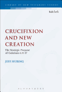 Crucifixion and New Creation: The Strategic Purpose of Galatians 6.11-17