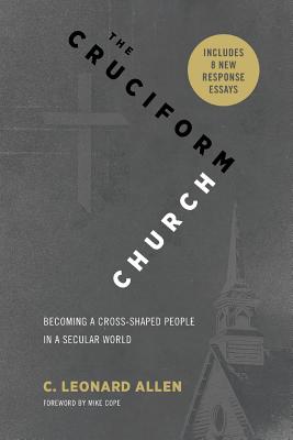 Cruciform Church, Revised and Expanded Edition: Becoming a Cross-Shaped People in a Secular World - Allen, C Leonard