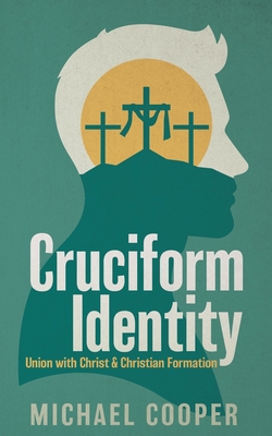 Cruciform Identity: Union with Christ and Christian Formation - Cooper, Michael