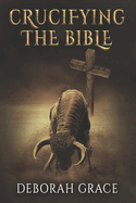 Crucifying the Bible: Using the Bible to Disprove the Bible