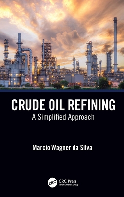Crude Oil Refining: A Simplified Approach - Da Silva, Marcio Wagner