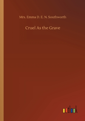 Cruel As the Grave - Southworth, Emma D E N, Mrs.