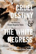 Cruel Destiny and the White Negress: Two Novels by Cl?ante Desgraves Valcin