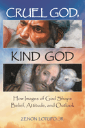Cruel God, Kind God: How Images of God Shape Belief, Attitude, and Outlook