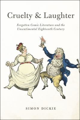 Cruelty and Laughter: Forgotten Comic Literature and the Unsentimental Eighteenth Century - Dickie, Simon