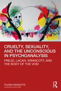 Cruelty, Sexuality, and the Unconscious in Psychoanalysis: Freud, Lacan, Winnicott, and the Body of the Void