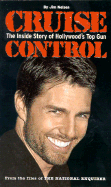 Cruise Control: The Inside Story of Hollywood's Top Gun - Nelson, Jim, and National Enquirer (Compiled by)