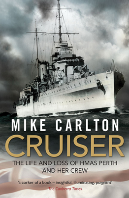 Cruiser: The Life And Loss Of HMAS Perth And Her Crew - Carlton, Mike