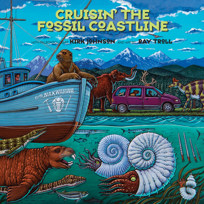 Cruisin' the Fossil Coastline: The Travels of an Artist and a Scientist Along the Shores of the Prehistoric Pacific - Johnson, Kirk R, and Troll, Ray
