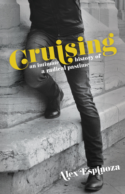 Cruising: An Intimate History of a Radical Pastime - Espinoza, Alex