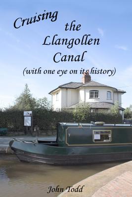 Cruising the Llangollen Canal (with one eye on its history) - Todd, John