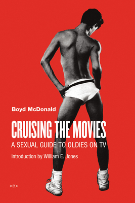 Cruising the Movies: A Sexual Guide to Oldies on TV - McDonald, Boyd, and Jones, William E (Introduction by)