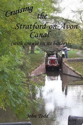 Cruising the Stratford on Avon canal. (with one eye on its history). - Todd, John