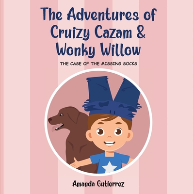 Cruizy Cazam and Wonky Willow: The Case of the Missing Socks - Gutierrez, Amanda