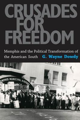 Crusades for Freedom: Memphis and the Political Transformation of the American South - Dowdy, G Wayne