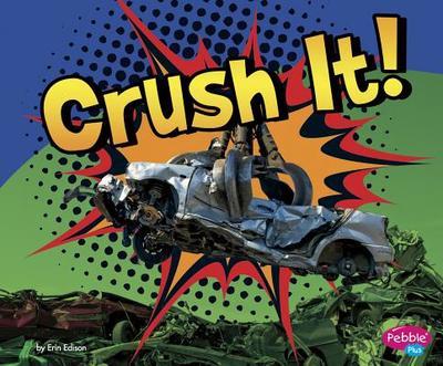 Crush It! - Saunders-Smith, Gail (Consultant editor), and Edison, Erin, and Troupe, Thomas Kingsley