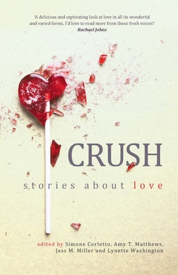 Crush: Stories about love - Corletto, Simone (Editor), and Matthews, Amy T (Editor), and Miller, Jess (Editor)