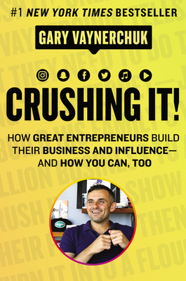 Crushing It!: How Great Entrepreneurs Build Business and Influence-and How You Can, Too - Vaynerchuk, Gary