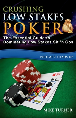 Crushing Low Stakes Poker: The Essential Guide to Dominating Low Stakes Sit 'n Gos, Volume 2: Heads-Up - Turner, Mike