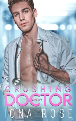 Crushing On My Doctor: A Medical Romance - Creations, I S (Editor), and Rose, Iona