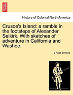 Crusoe's Island: A Ramble in the Footsteps of Alexander Selkirk. with Sketches of Adventure in California and Washoe.