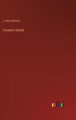 Crusoe's Island - Browne, J Ross