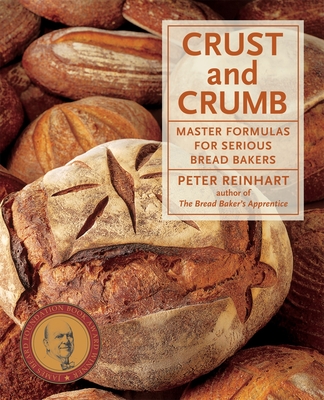 Crust and Crumb: Master Formulas for Serious Bread Bakers - Reinhart, Peter