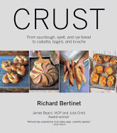Crust: From Sourdough, Spelt, and Rye Bread to Ciabata, Bagels, and Brioche