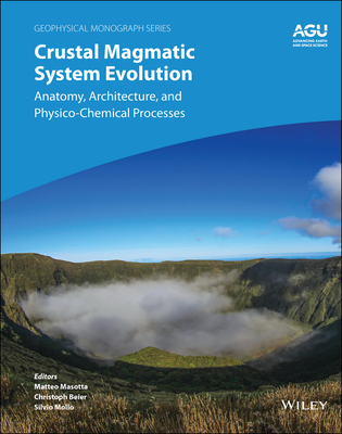 Crustal Magmatic System Evolution: Anatomy, Architecture, and Physico-Chemical Processes - Masotta, Matteo (Editor), and Beier, Christoph (Editor), and Mollo, Silvio (Editor)