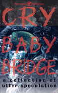 Cry Baby Bridge: A Collection of Utter Speculation