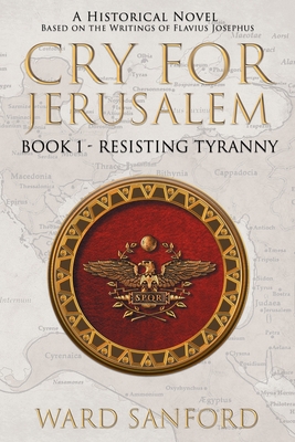 Cry for Jerusalem Book 1 63-66 CE: Resisting Tyranny - Sanford, Ward E