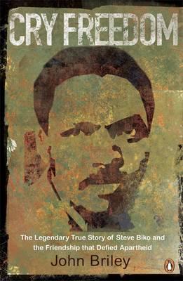 Cry Freedom: The Legendary True Story of Steve Biko and the Friendship that Defied Apartheid - Briley, John