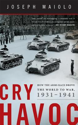 Cry Havoc: How the Arms Race Drove the World to War, 1931-1941 - Maiolo, Joseph