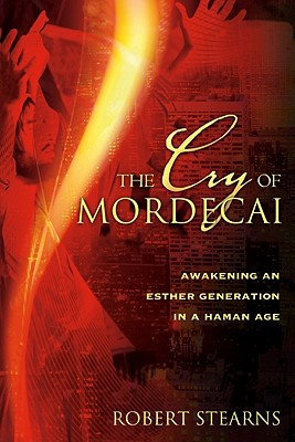 Cry of Mordecai: Awakening an Esther Generation in a Haman Age - Stearns, Robert, Dr., and Luce, Ron (Foreword by)