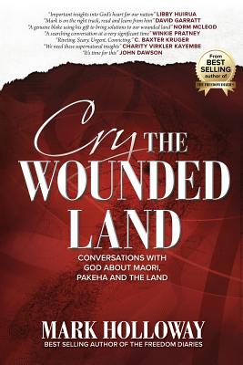 Cry the Wounded Land: Conversations with God about Maori, Pakeha and the land - Holloway, Mark, and Haami, Brad (Foreword by)