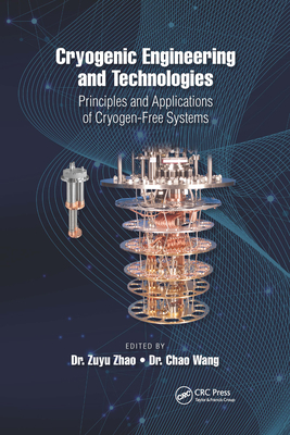 Cryogenic Engineering and Technologies: Principles and Applications of Cryogen-Free Systems - Zhao (Editor), and Wang (Editor)
