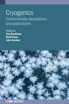 Cryogenics: Fundamentals, foundations and applications - Evans, Beth (Editor), and Vandore, John (Editor), and Bradshaw, Tom (Editor)