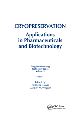Cryopreservation: Applications in Pharmaceuticals and Biotechnology - Avis, Kenneth E. (Editor), and Wagner, Carmen M. (Editor)