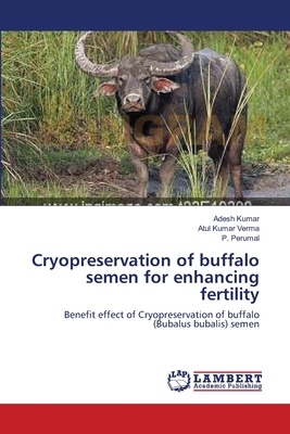 Cryopreservation of buffalo semen for enhancing fertility - Kumar, Adesh, and Verma, Atul Kumar, and Perumal, P