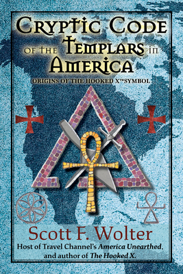 Cryptic Code: The Templars in America and the Origins of the Hooked X - Wolter, Scott F.