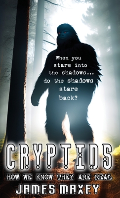 Cryptids: How We Know They are Real - Maxey, James